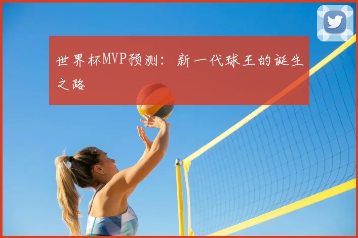 世界杯MVP预测:新一代球王的诞生之路