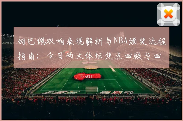 姆巴佩双响表现解析与NBA颁奖流程指南:今日两大体坛焦点回顾与回放方法