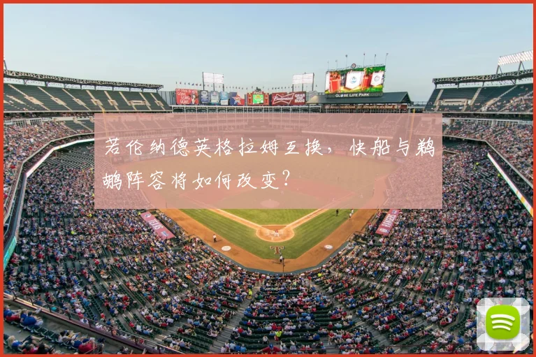 若伦纳德英格拉姆互换,快船与鹈鹕阵容将如何改变?